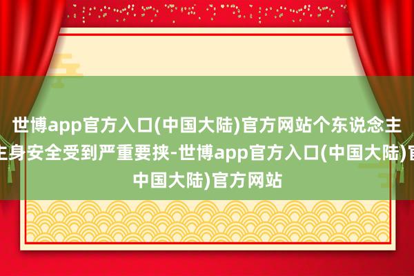 世博app官方入口(中国大陆)官方网站个东说念主东说念主身安全受到严重要挟-世博app官方入口(中国大陆)官方网站