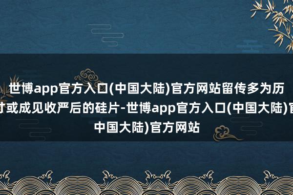 世博app官方入口(中国大陆)官方网站留传多为历史老尺寸或成见收严后的硅片-世博app官方入口(中国大陆)官方网站