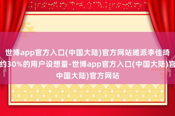 世博app官方入口(中国大陆)官方网站摊派李佳琦直播间约30%的用户设想量-世博app官方入口(中国大陆)官方网站