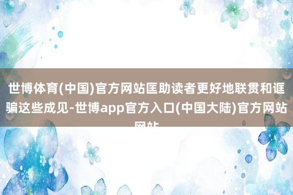 世博体育(中国)官方网站匡助读者更好地联贯和诓骗这些成见-世博app官方入口(中国大陆)官方网站