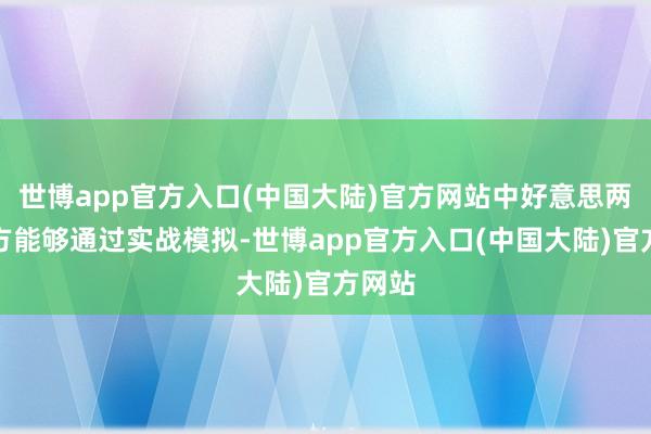 世博app官方入口(中国大陆)官方网站中好意思两国军方能够通过实战模拟-世博app官方入口(中国大陆)官方网站