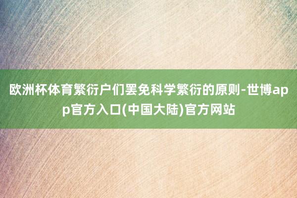 欧洲杯体育繁衍户们罢免科学繁衍的原则-世博app官方入口(中国大陆)官方网站